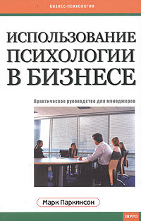 Использование психологии в бизнесе Практическое руководство для менеджеров Серия: Бизнес-психология инфо 10024j.