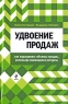 Удвоение продаж Как наращивать объемы продаж, используя имеющиеся ресурсы Серия: Академия продаж инфо 10371j.