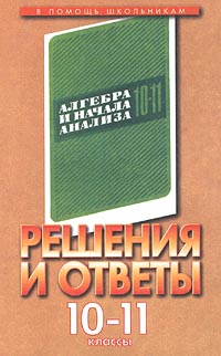 Решения и ответы 10-11 класс Часть II К учебнику А Н Колмогорова `Алгебра и начала анализа 10- Серия: В помощь школьникам инфо 7196m.