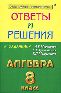 Ответы и решения к задачнику А Г Мордкович, Е Е Тульчинской, Т Н Мишустиной `Алгебра 8 класс` Серия: Сам себе репетитор инфо 7678m.