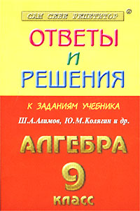 Ответы и решения к заданиям учебника Ш А Алимова, Ю М Колягина и др `Алгебра 9 класс` Серия: Сам себе репетитор инфо 7679m.